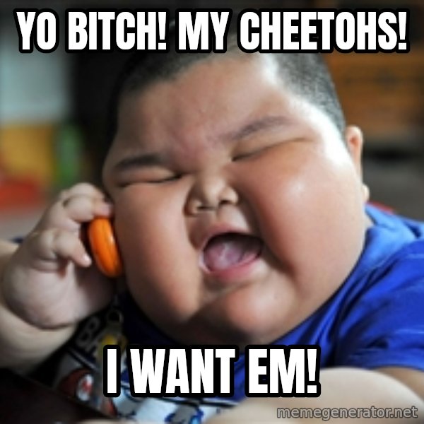 fat chinese kid meme: yo bitch! my cheetohs! / i want em!
