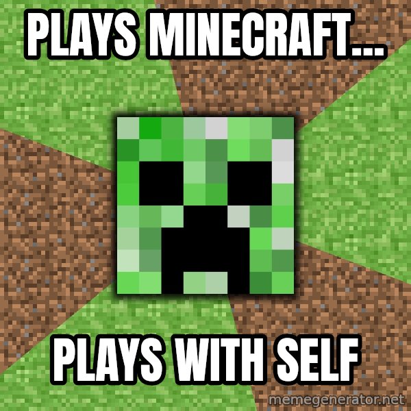 Minecraft Creeper meme: plays minecraft... / plays with self