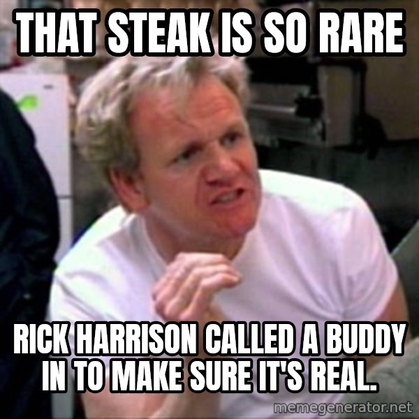 Gordon Ramsay meme: That steak is so rare / Rick Harrison called a buddy in to make sure it's real.