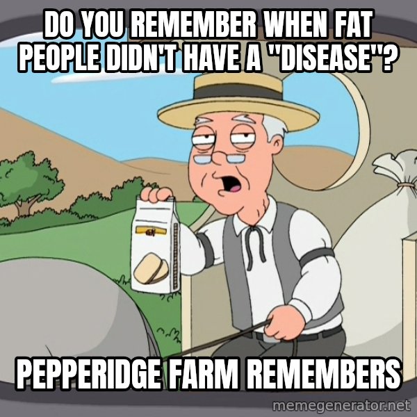 Pepperidge Farm Remembers Meme meme: do you remember when fat people didn't have a "disease"? / pepperidge farm remembers