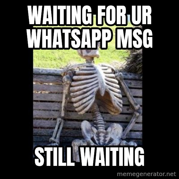 Still Waiting meme: Waiting for Ur Whatsapp msg / Still Waiting