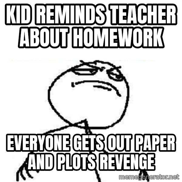 Fuck Yeah meme: kid reminds teacher about homework / everyone gets out paper and plots revenge