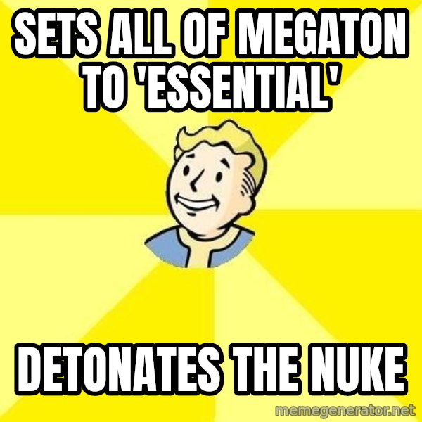 Fallout 3 meme: sets all of megaton to 'essential' / detonates the nuke