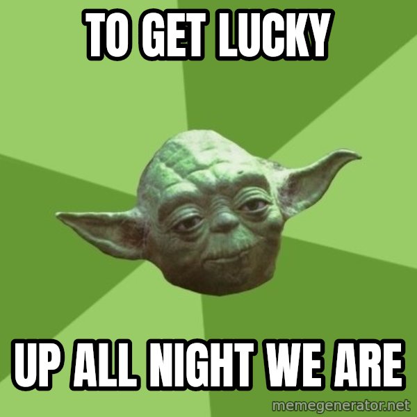 Advice Yoda Gives meme: to get lucky / up all night we are