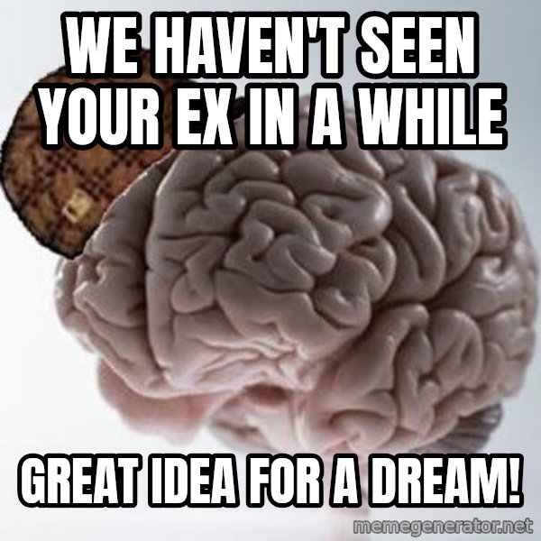 Scumbag Brain meme: We haven't seen your ex in a while / Great idea for a dream!