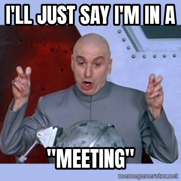 Dr Evil meme meme: I'll just say I'm in a / "Meeting"