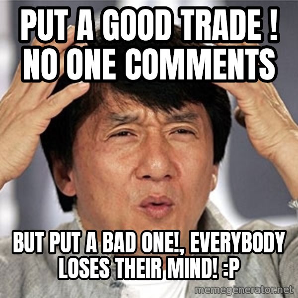 Jackie Chan meme: Put a Good trade ! no one comments / but put a Bad one!, Everybody loses their mind! :P