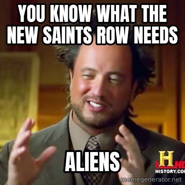 Ancient Aliens meme: You know what the  new saints row needs / aliens