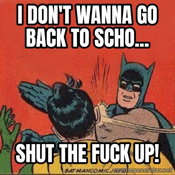 batman slap robin meme: I don't wanna go back to scho... / shut the fuck up!