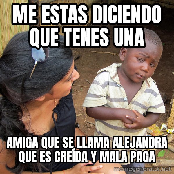 Skeptical African Child meme: ME ESTAS DICIENDO QUE TENES UNA / AMIGA QUE SE LLAMA ALEJANDRA QUE ES CREÍDA Y MALA PAGA