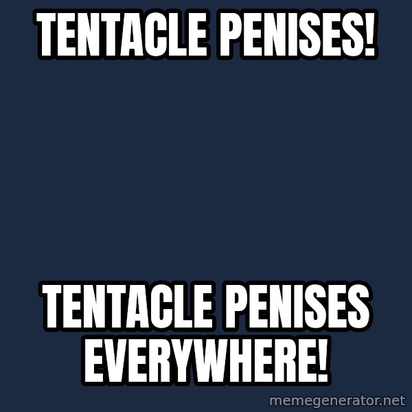 X, X Everywhere  meme: tentacle penises! / tentacle penises everywhere!