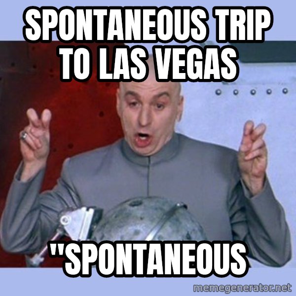 Dr Evil meme meme: Spontaneous trip to Las Vegas / "Spontaneous