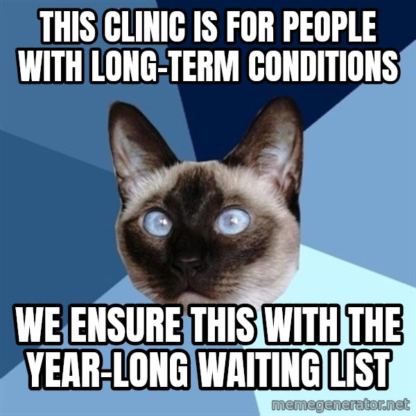 Chronic Illness Cat meme: this clinic is for people with long-term conditions / we ensure this with the year-long waiting list