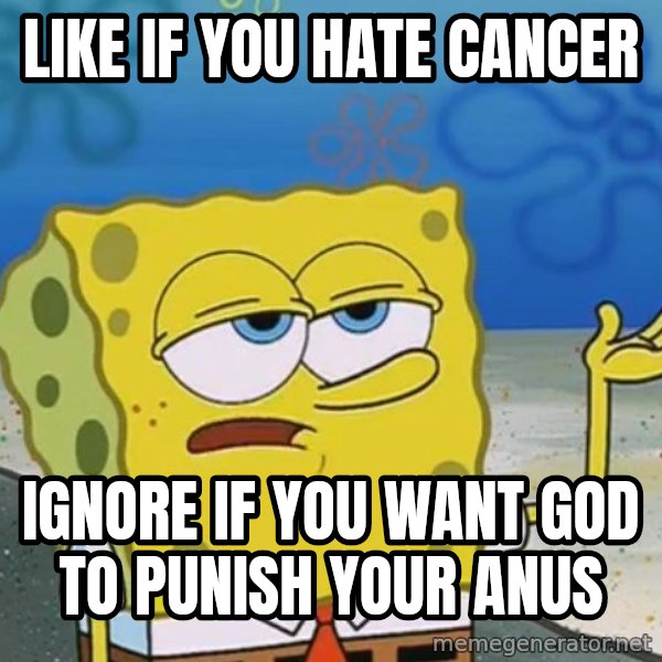I'll have you know Spongebob meme: Like if you hate cancer / Ignore if you want god to punish your anus