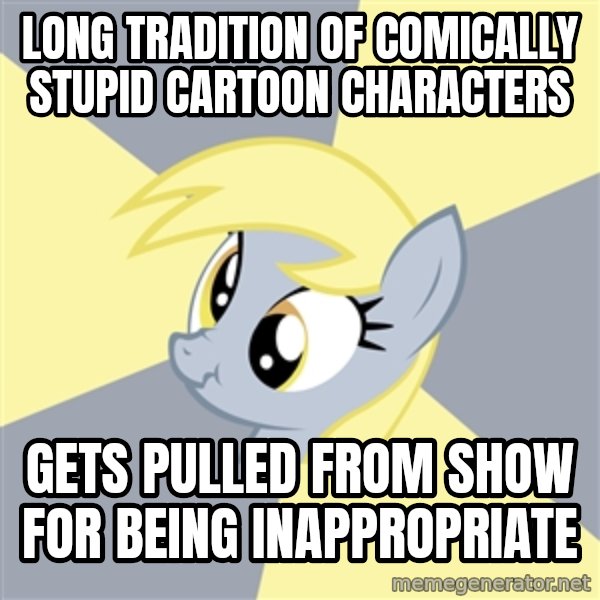 Badvice Derpy meme: long tradition of comically stupid cartoon characters / gets pulled from show for being inappropriate