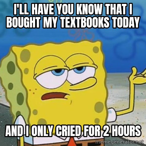 I'll have you know Spongebob meme: I'll have you know that i bought my textbooks today / and i only cried for 2 hours