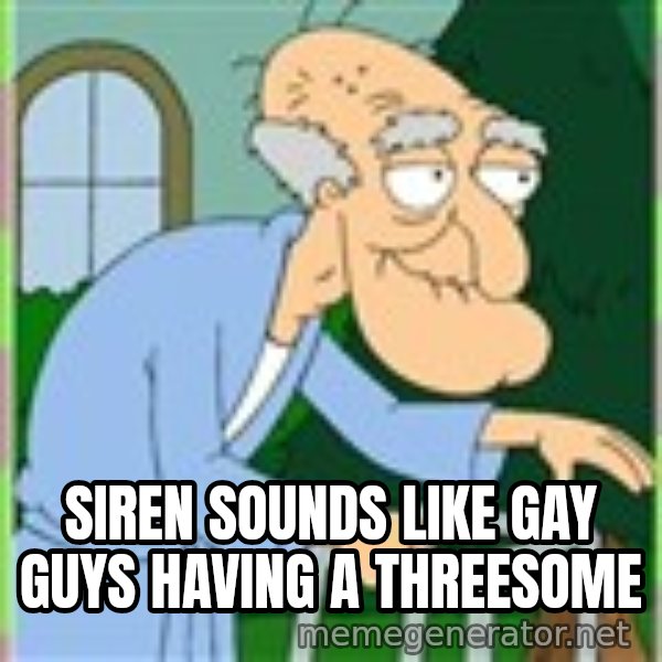 Herbert from family guy meme: Siren sounds like Gay Guys having a Threesome