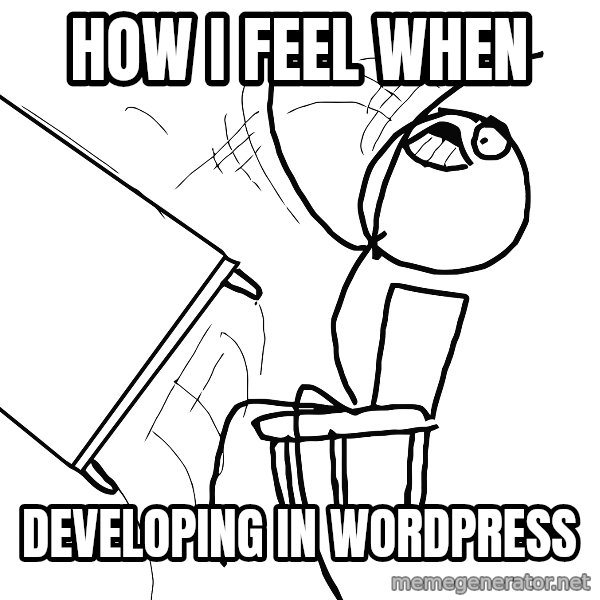 Desk Flip Rage Guy meme: How I feel when / developing in wordpress