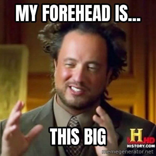 Ancient Aliens meme: MY FOREHEAD IS... / THIS BIG
