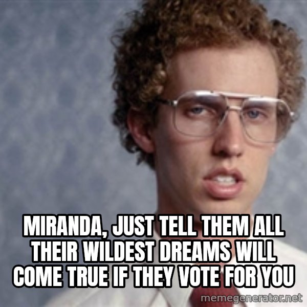 Napoleon Dynamite meme: Miranda, just tell them all their wildest dreams will come true if they vote for you
