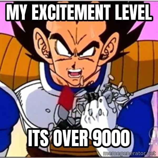 Over 9000 meme: My excitement level / ITS OVER 9000