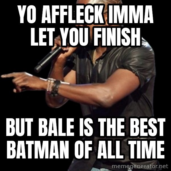 Kanye West meme: Yo Affleck imma let you finish / but bale is the best Batman of all time