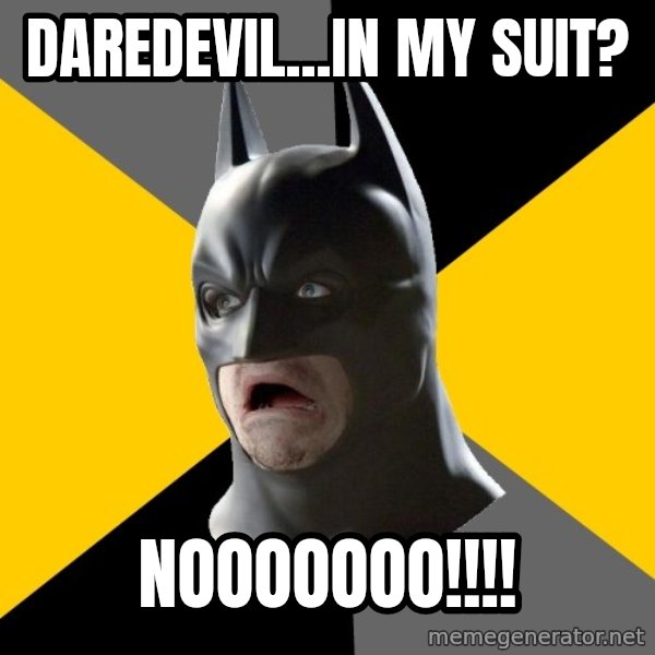 Bad Factman meme: Daredevil...in MY suit? / NOOOOOOO!!!!