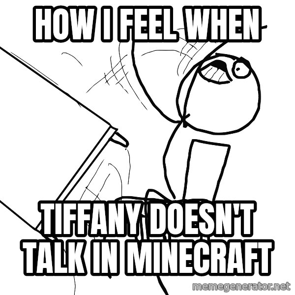 Desk Flip Rage Guy meme: How i feel when / tiffany doesn't talk in minecraft