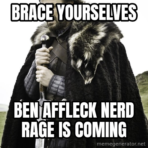 Sean Bean Game Of Thrones meme: Brace yourselves / Ben Affleck nerd rage is coming
