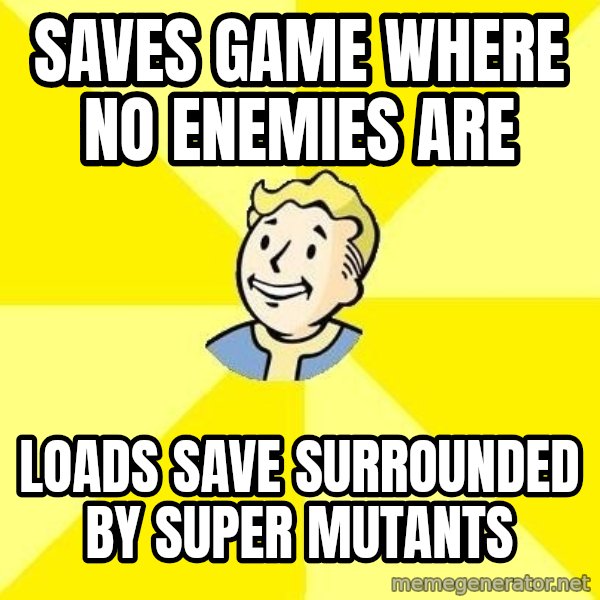 Fallout 3 meme: saves game where no enemies are / loads save surrounded by super mutants