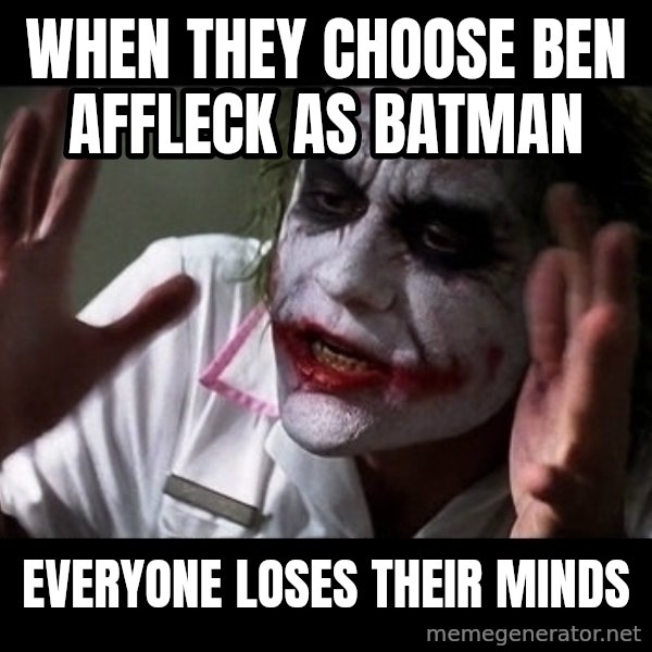 joker mind loss meme: When they choose Ben Affleck as Batman / Everyone loses their minds