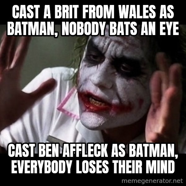 joker mind loss meme: Cast a Brit from Wales as Batman, nobody bats an eye / Cast Ben Affleck as Batman, everybody loses their mind