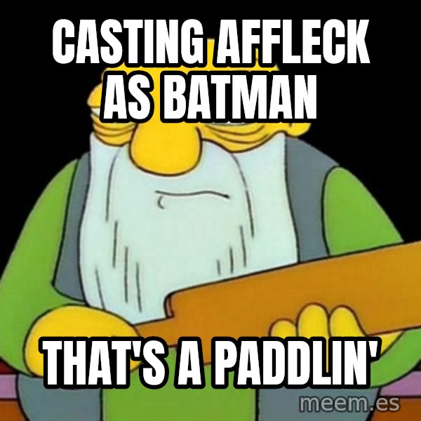 Jasper (Simpsons) meme: Casting Affleck as Batman / That's a Paddlin'