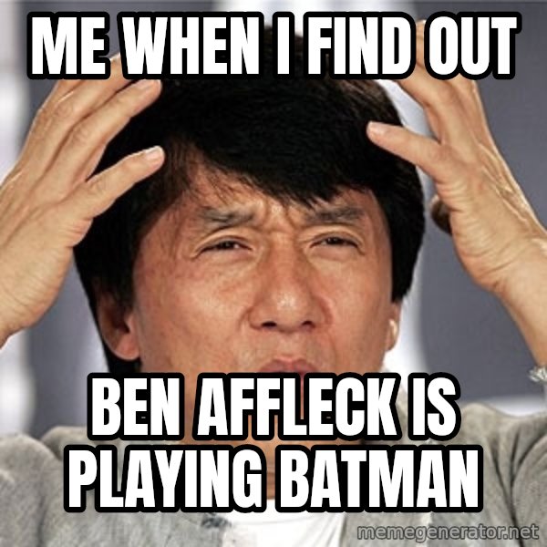 Jackie Chan meme: me when i find out / ben affleck is playing batman