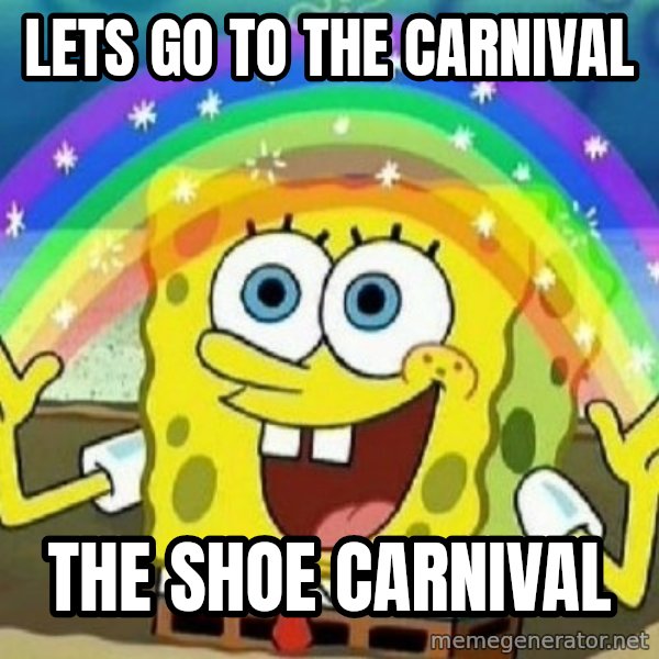 See? Nobody Cares meme: lets go to the carnival / the shoe carnival