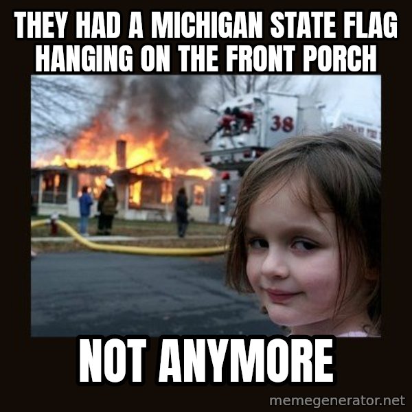 Disaster Girl meme: They had a michigan state flag hanging on the front porch / not anymore