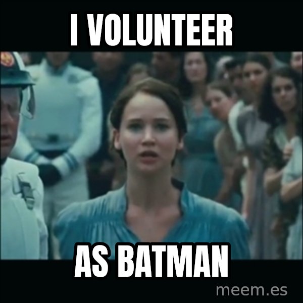 I volunteer as tribute Katniss meme: I VOLUNTEER / AS BATMAN