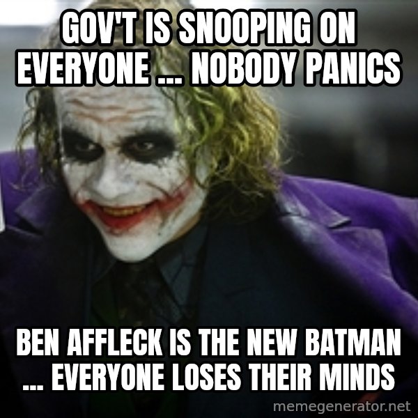 joker meme: Gov't is snooping on everyone ... nobody panics / Ben Affleck is the new Batman ... everyone loses their minds