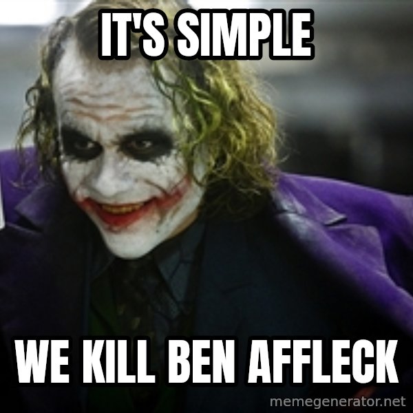 joker meme: it's simple / we kill ben affleck