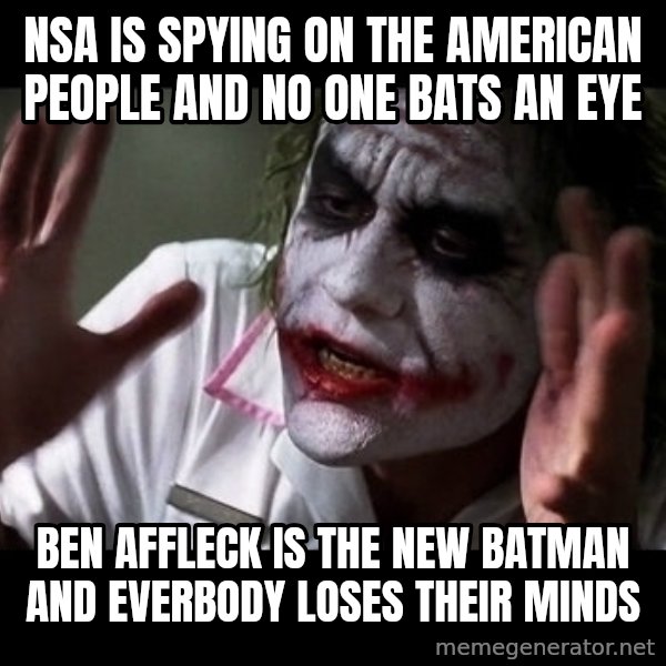 joker mind loss meme: NSA IS SPYING ON THE AMERICAN PEOPLE AND NO ONE BATS AN EYE / BEN AFFLECK IS THE NEW BATMAN AND EVERBODY LOSES THEIR MINDS