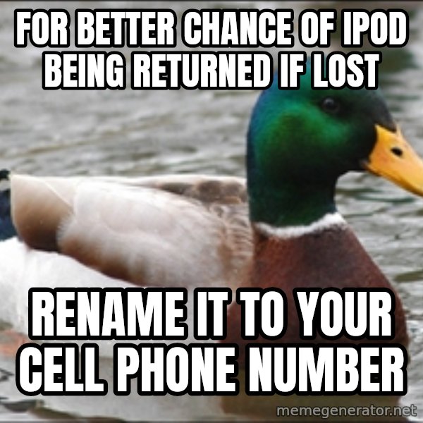 Actual Advice Mallard 1 meme: For better chance of ipod being returned if lost / rename it to your cell phone number
