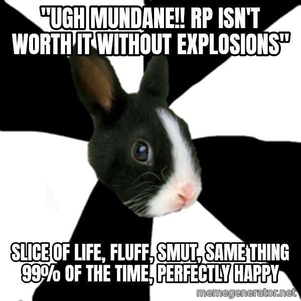 Roleplaying Rabbit meme: "ugh mundane!! rp isn't worth it without explosions" / slice of life, fluff, smut, same thing 99% of the time, perfectly happy
