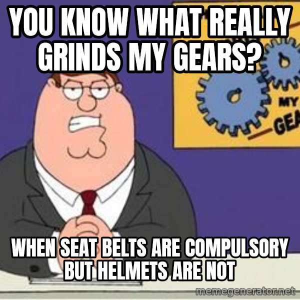 Grinds My Gears Peter Griffin meme: You know what really grinds my gears? / When seat belts are compulsory but helmets are not