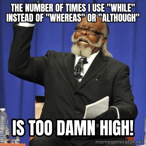 Rent Is Too Damn High meme: The number of times I use "while" instead of "whereas" or "although" / Is Too Damn High!