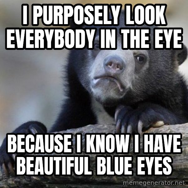Confession Bear meme: I purposely look everybody in the eye / because I know I have beautiful blue eyes