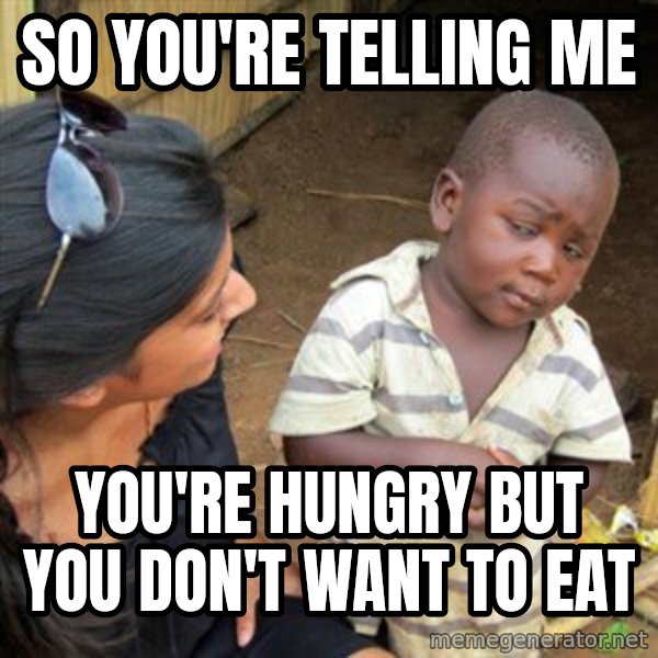 Skeptical 3rd World Kid meme: So you're telling me / you're hungry but you don't want to eat