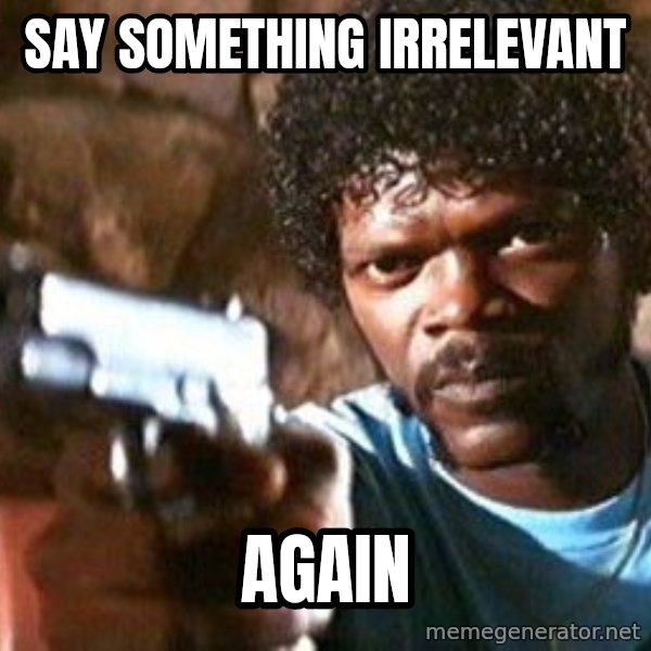 Pulp Fiction meme: SAY SOMETHING IRRELEVANT / AGAIN