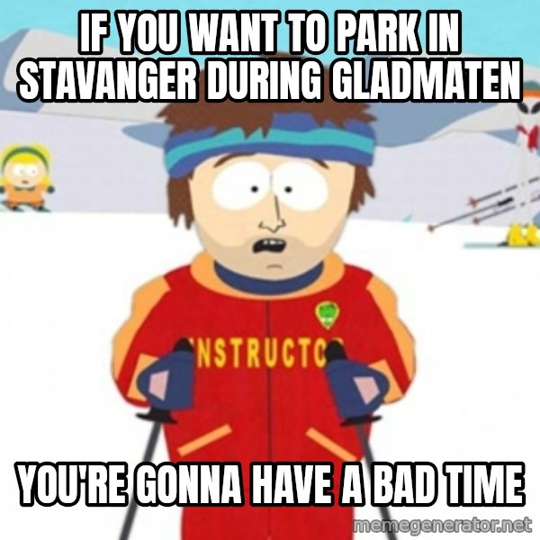 Bad time ski instructor 1 meme: If you want to park in Stavanger during Gladmaten / You're gonna have a bad time