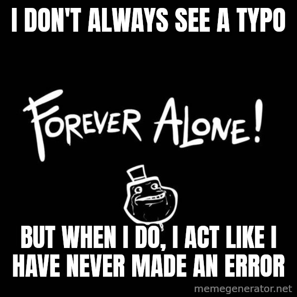 The Most Interesting Man In The World meme: I don't always see a typo / But when i do, i act like i have never made an error