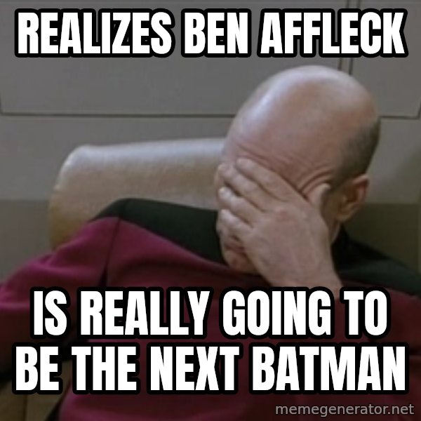 Picardfacepalm meme: realizes ben affleck / is really going to be the next batman